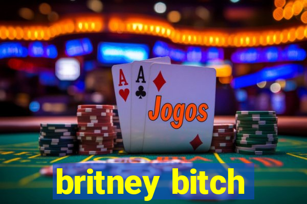 britney bitch